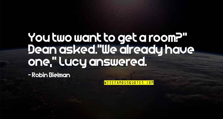 Asked Quotes By Robin Bielman: You two want to get a room?" Dean
