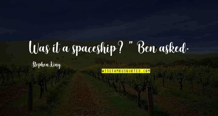 Asked Quotes By Stephen King: Was it a spaceship? " Ben asked.