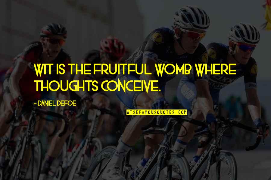 Askerde Teskere Quotes By Daniel Defoe: Wit is the Fruitful Womb where Thoughts conceive. Askerde Teskere Quotes By Daniel Defoe: Wit is the Fruitful Womb where Thoughts conceive.