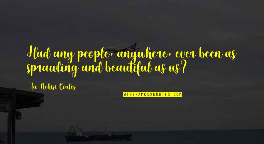 Askerde Teskere Quotes By Ta-Nehisi Coates: Had any people, anywhere, ever been as sprawling Askerde Teskere Quotes By Ta-Nehisi Coates: Had any people, anywhere, ever been as sprawling