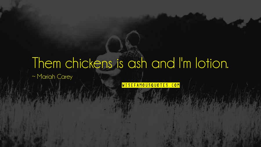 Askere Giderken Quotes By Mariah Carey: Them chickens is ash and I'm lotion.