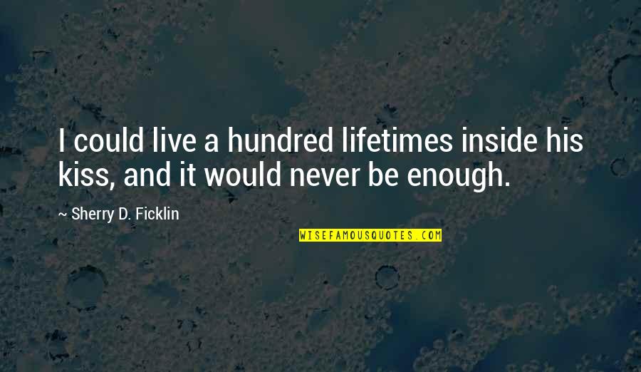 Askerlerin Tank I Quotes By Sherry D. Ficklin: I could live a hundred lifetimes inside his