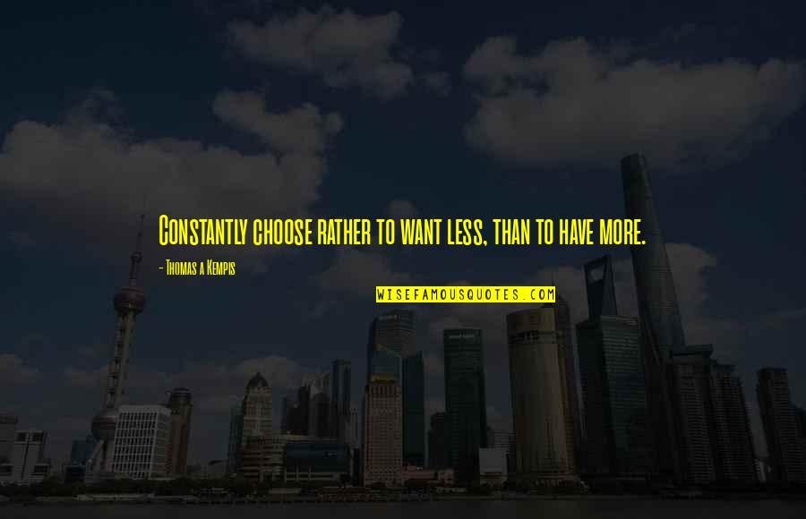 Askerlerle Quotes By Thomas A Kempis: Constantly choose rather to want less, than to Askerlerle Quotes By Thomas A Kempis: Constantly choose rather to want less, than to