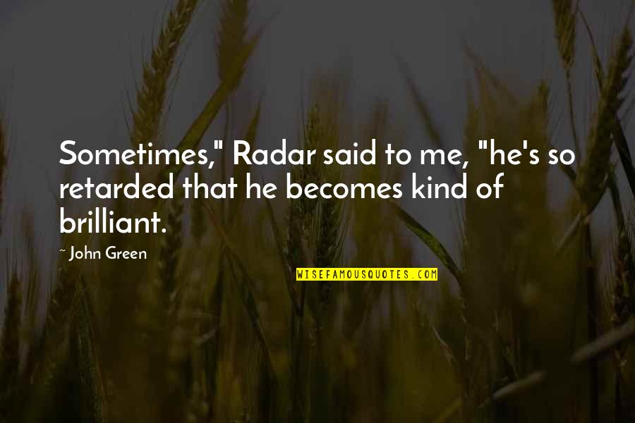 Askers Quotes By John Green: Sometimes," Radar said to me, "he's so retarded