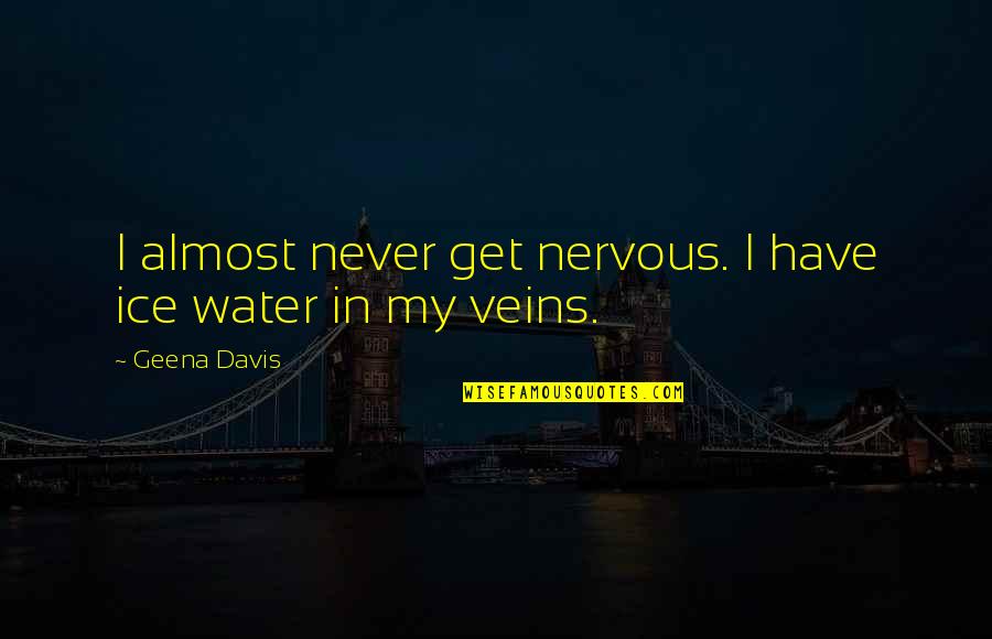 Askest Quotes By Geena Davis: I almost never get nervous. I have ice