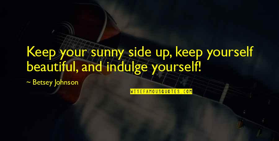 Asket T Shirt Quotes By Betsey Johnson: Keep your sunny side up, keep yourself beautiful,