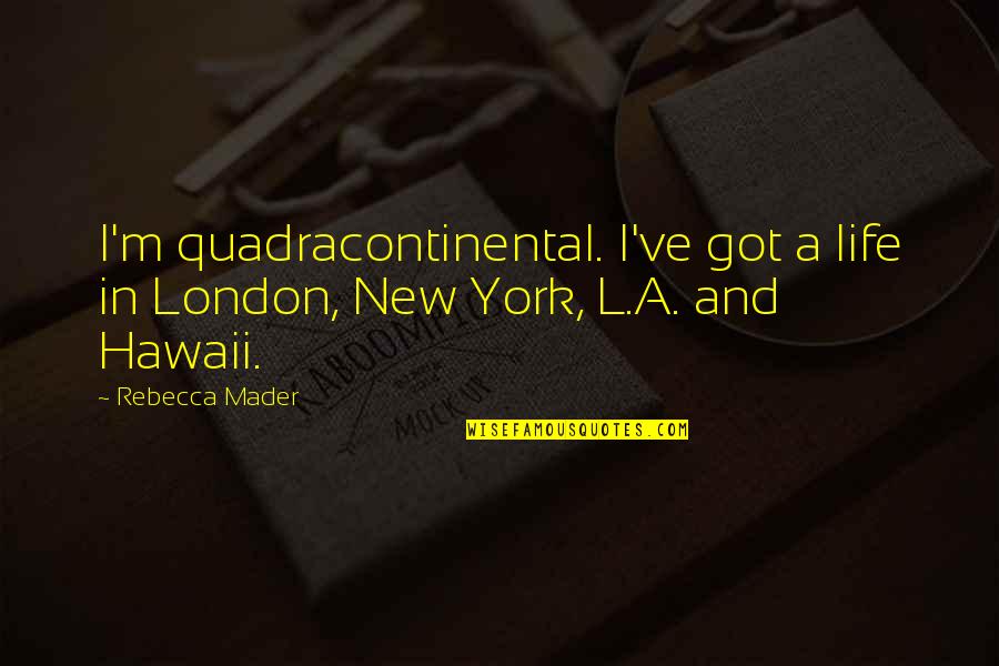 Aski Memnu Quotes By Rebecca Mader: I'm quadracontinental. I've got a life in London,