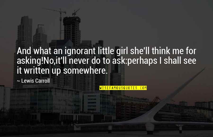 Asking A Girl Out Quotes By Lewis Carroll: And what an ignorant little girl she'll think