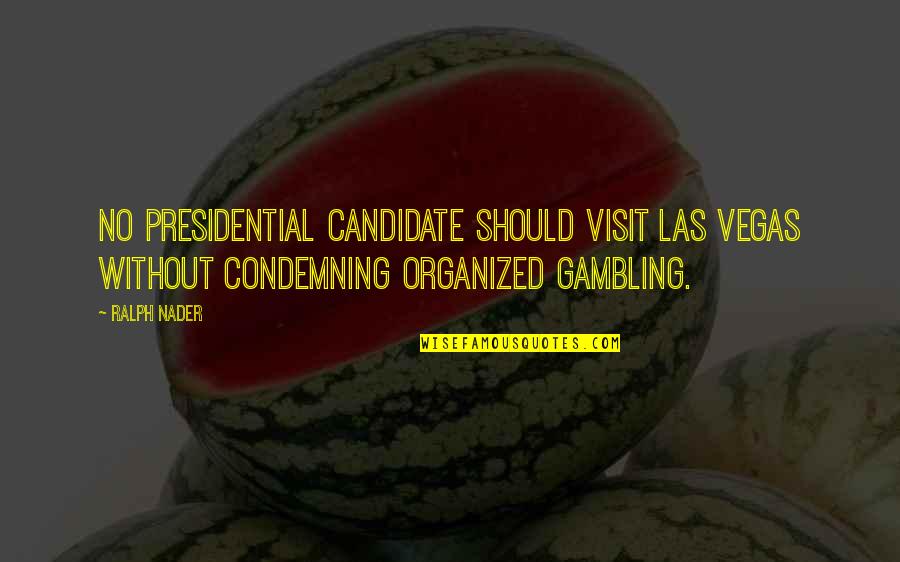 Asking A Girl Out Quotes By Ralph Nader: No presidential candidate should visit Las Vegas without