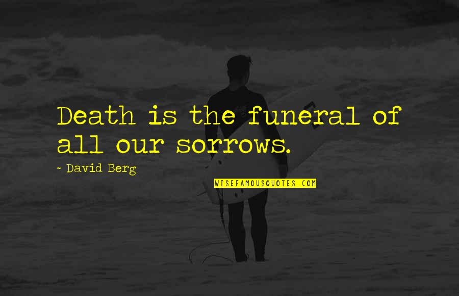 Asking A Guy Out Quotes By David Berg: Death is the funeral of all our sorrows.