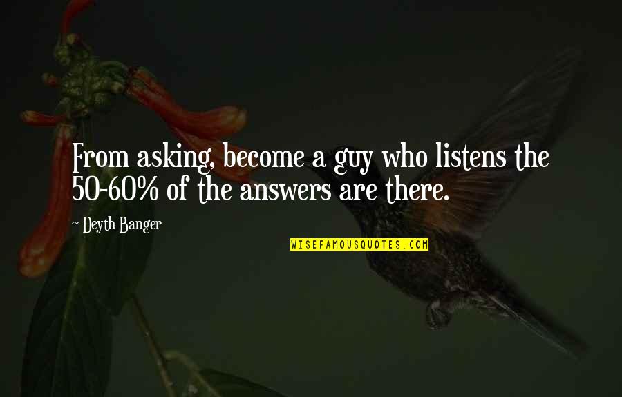 Asking A Guy Out Quotes By Deyth Banger: From asking, become a guy who listens the