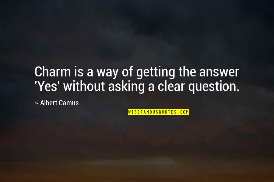 Asking A Question Quotes By Albert Camus: Charm is a way of getting the answer