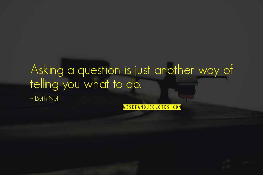 Asking A Question Quotes By Beth Neff: Asking a question is just another way of