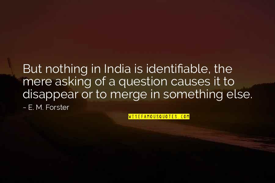 Asking A Question Quotes By E. M. Forster: But nothing in India is identifiable, the mere