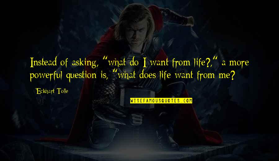 Asking A Question Quotes By Eckhart Tolle: Instead of asking, "what do I want from