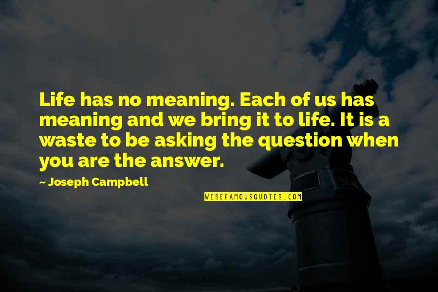 Asking A Question Quotes By Joseph Campbell: Life has no meaning. Each of us has