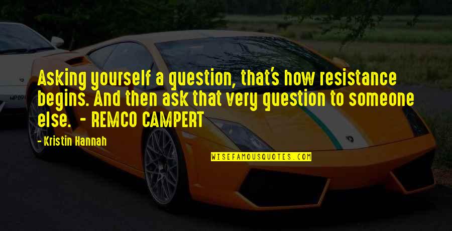 Asking A Question Quotes By Kristin Hannah: Asking yourself a question, that's how resistance begins.