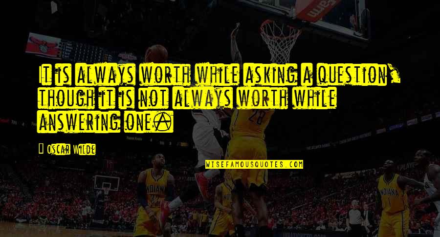 Asking A Question Quotes By Oscar Wilde: It is always worth while asking a question,