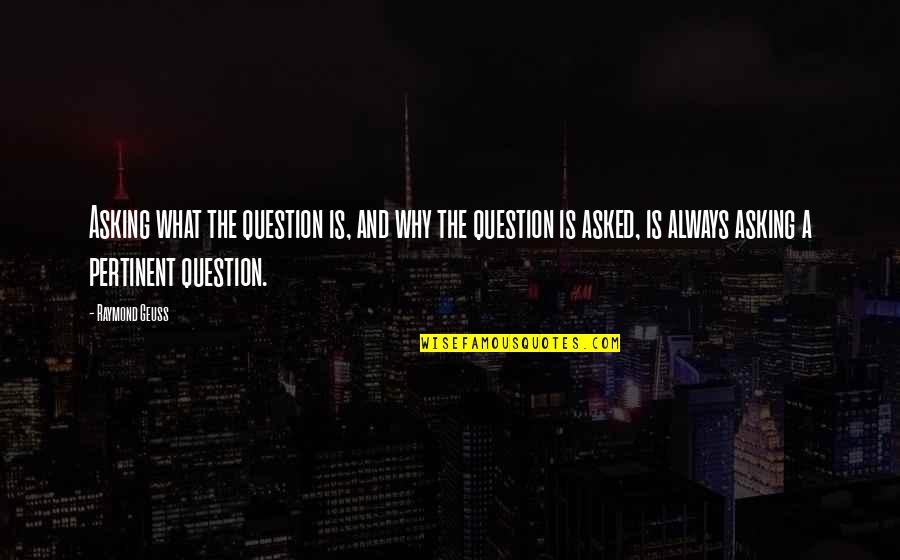 Asking A Question Quotes By Raymond Geuss: Asking what the question is, and why the