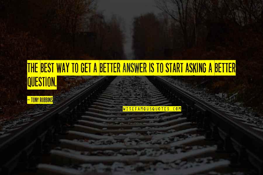 Asking A Question Quotes By Tony Robbins: The best way to get a better answer