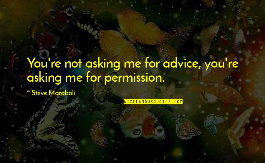 Asking Advice Quotes By Steve Maraboli: You're not asking me for advice, you're asking