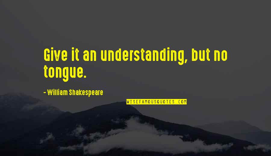 Asking Allah For Forgiveness Quotes By William Shakespeare: Give it an understanding, but no tongue.