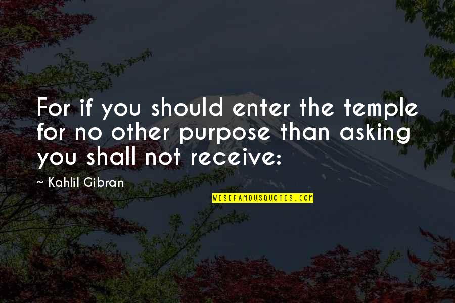 Asking And You Shall Receive Quotes By Kahlil Gibran: For if you should enter the temple for