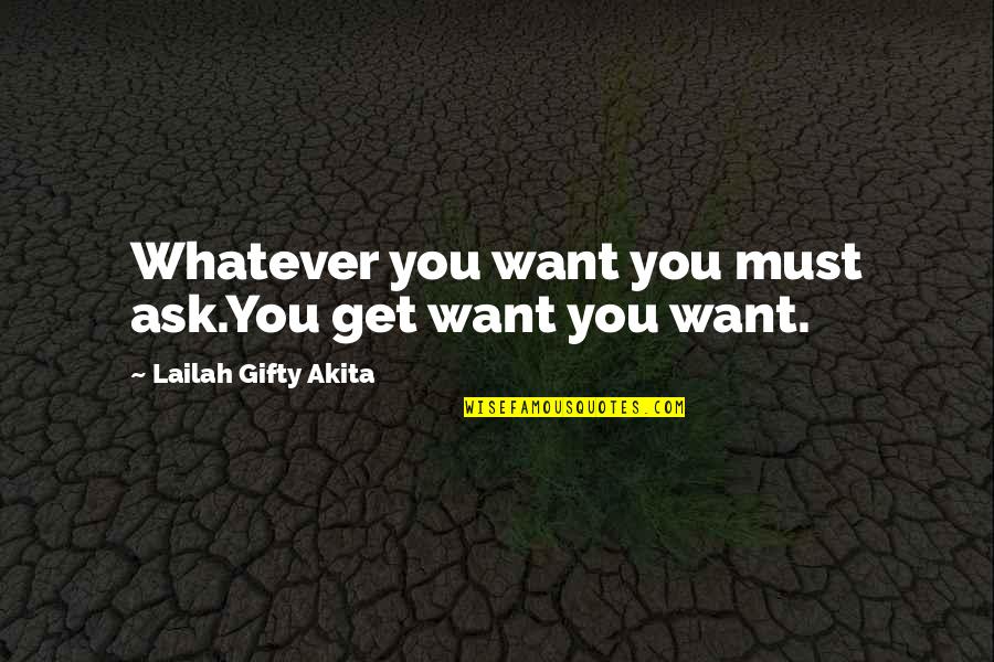Asking Favors Quotes By Lailah Gifty Akita: Whatever you want you must ask.You get want Asking Favors Quotes By Lailah Gifty Akita: Whatever you want you must ask.You get want