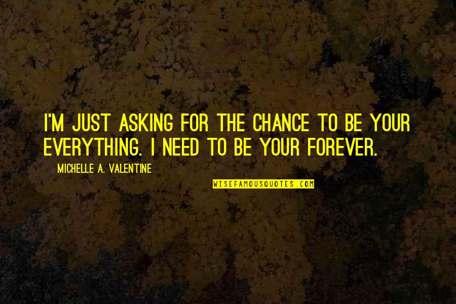 Asking For A Chance Quotes By Michelle A. Valentine: I'm just asking for the chance to be