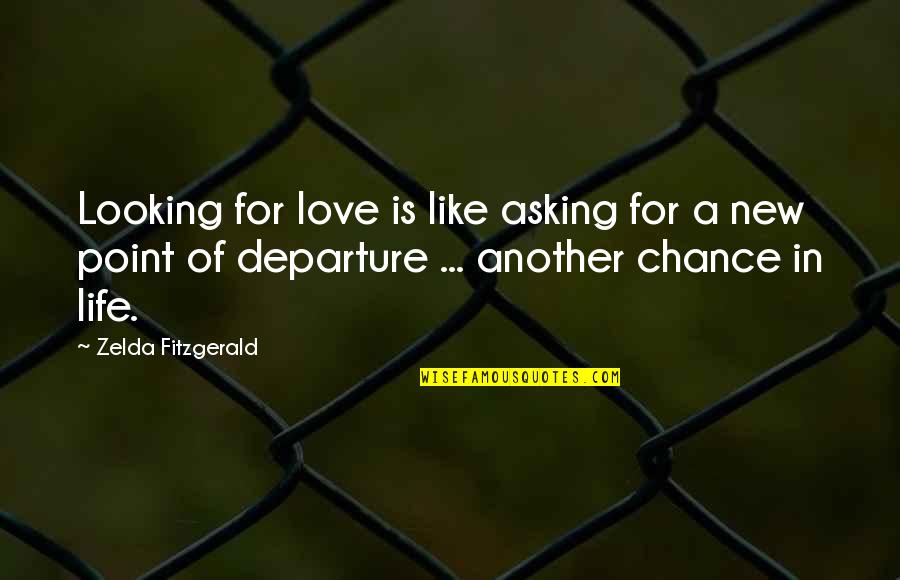 Asking For A Chance Quotes By Zelda Fitzgerald: Looking for love is like asking for a