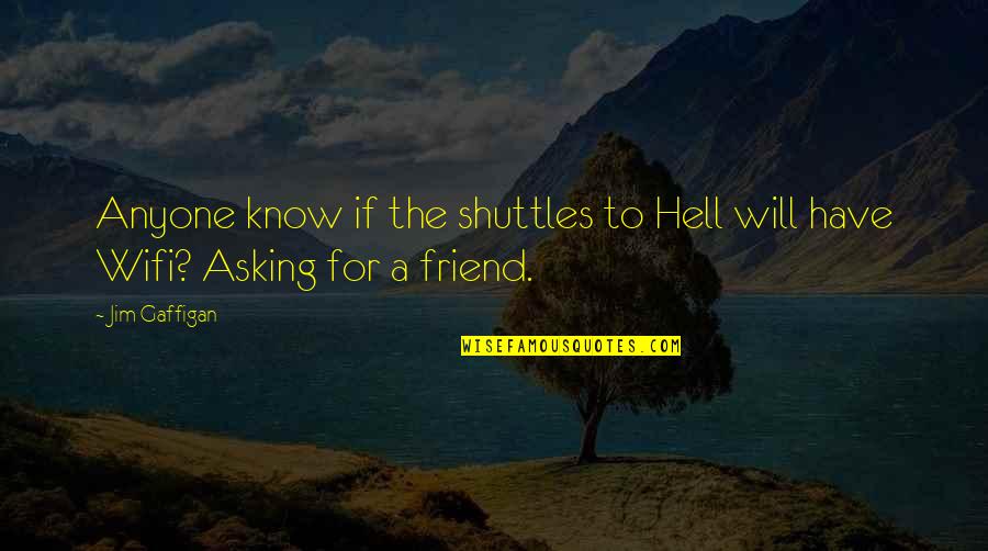 Asking For A Friend Quotes By Jim Gaffigan: Anyone know if the shuttles to Hell will