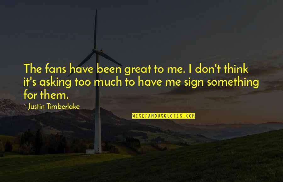 Asking For A Sign Quotes By Justin Timberlake: The fans have been great to me. I