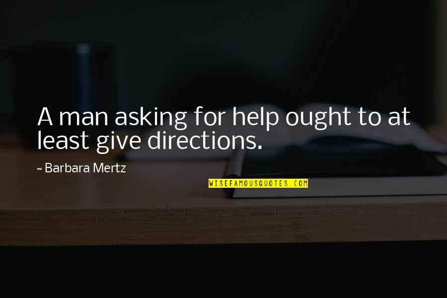 Asking For Directions Quotes By Barbara Mertz: A man asking for help ought to at