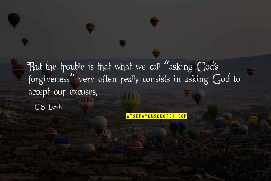 Asking For Forgiveness From God Quotes By C.S. Lewis: But the trouble is that what we call