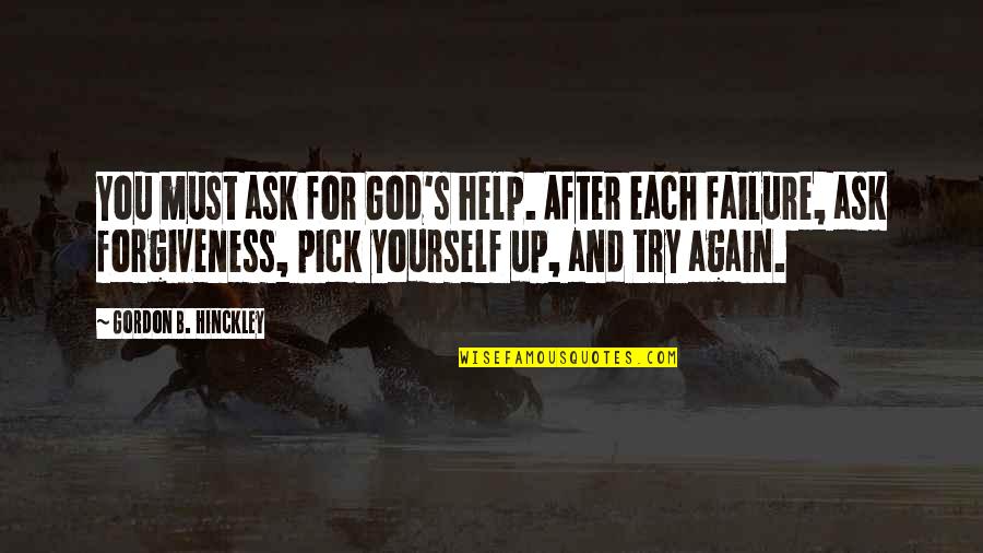 Asking For Forgiveness From God Quotes By Gordon B. Hinckley: You must ask for God's help. After each