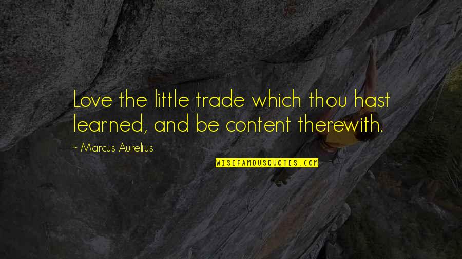 Asking For Forgiveness From God Quotes By Marcus Aurelius: Love the little trade which thou hast learned,