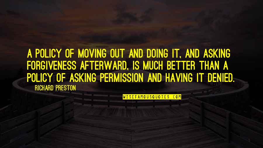 Asking For Forgiveness Quotes By Richard Preston: A policy of moving out and doing it,