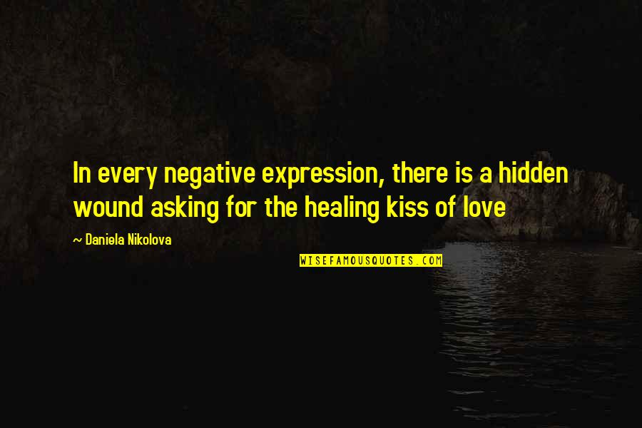Asking For Healing Quotes By Daniela Nikolova: In every negative expression, there is a hidden