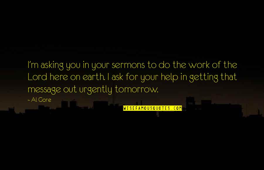 Asking For Help At Work Quotes By Al Gore: I'm asking you in your sermons to do