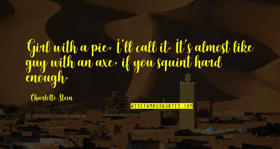 Asking For Help Is Not A Weakness Quotes By Charlotte Stein: Girl with a pie, I'll call it. It's Asking For Help Is Not A Weakness Quotes By Charlotte Stein: Girl with a pie, I'll call it. It's