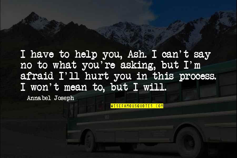 Asking For Help Quotes By Annabel Joseph: I have to help you, Ash. I can't