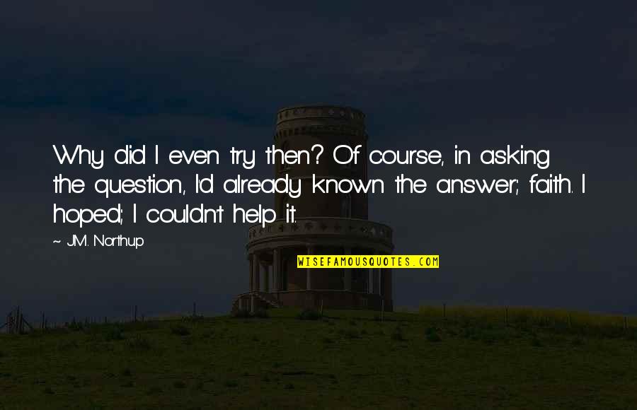 Asking For Help Quotes By J.M. Northup: Why did I even try then? Of course,