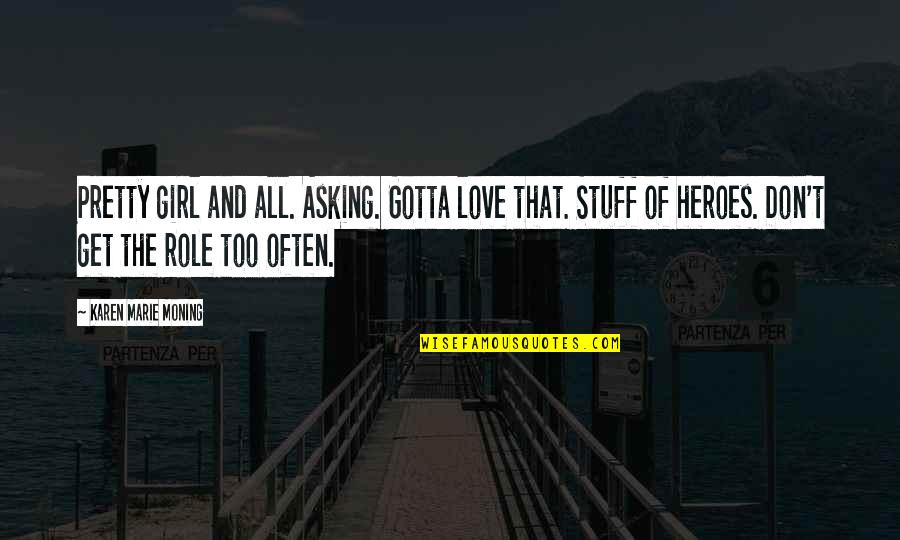 Asking For Love Quotes By Karen Marie Moning: Pretty girl and all. Asking. Gotta love that. Asking For Love Quotes By Karen Marie Moning: Pretty girl and all. Asking. Gotta love that.