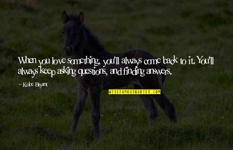 Asking For Love Quotes By Kobe Bryant: When you love something, you'll always come back Asking For Love Quotes By Kobe Bryant: When you love something, you'll always come back
