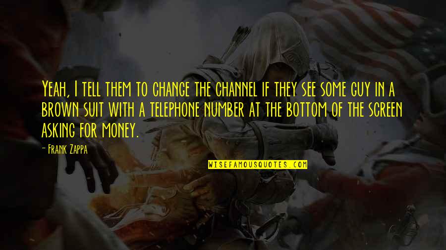 Asking For Money Quotes By Frank Zappa: Yeah, I tell them to change the channel
