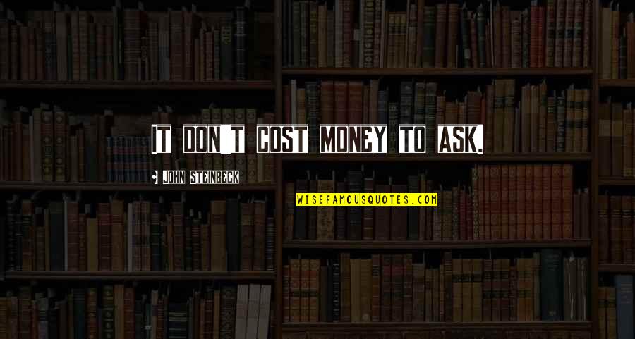 Asking For Money Quotes By John Steinbeck: It don't cost money to ask.