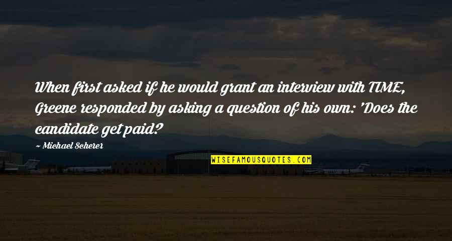 Asking For Money Quotes By Michael Scherer: When first asked if he would grant an