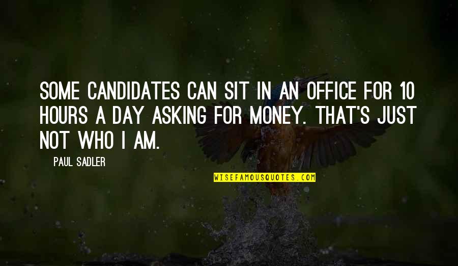 Asking For Money Quotes By Paul Sadler: Some candidates can sit in an office for