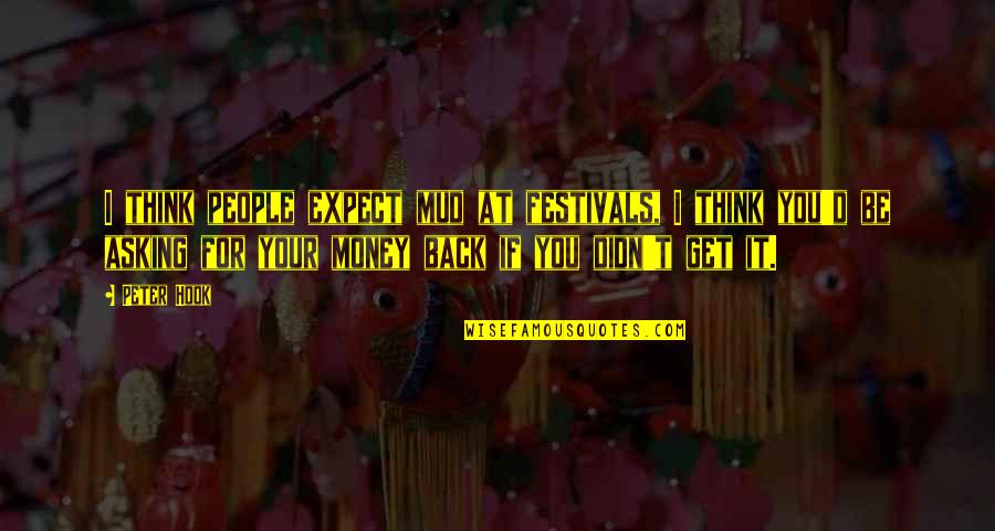 Asking For Money Quotes By Peter Hook: I think people expect mud at festivals, I