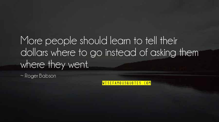 Asking For Money Quotes By Roger Babson: More people should learn to tell their dollars